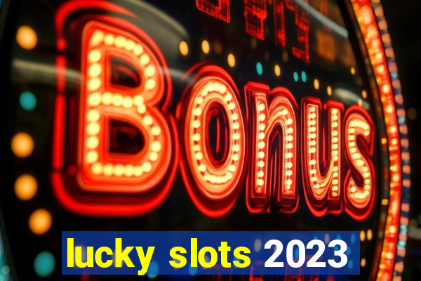 lucky slots 2023